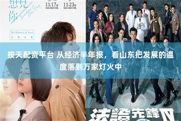 按天配资平台 从经济半年报，看山东把发展的温度落到万家灯火中